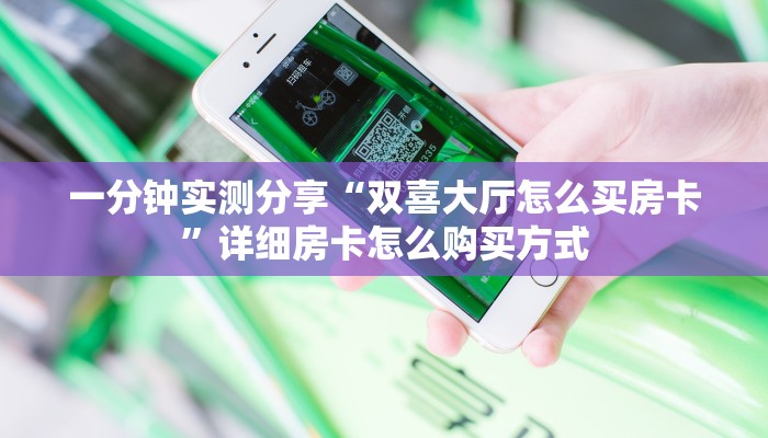 一分钟实测分享“双喜大厅怎么买房卡”详细房卡怎么购买方式
