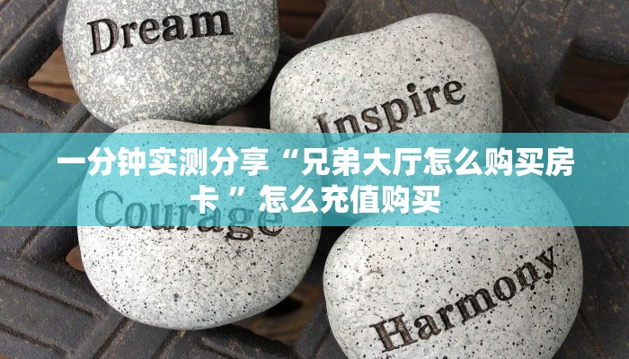 一分钟实测分享“兄弟大厅怎么购买房卡 ”怎么充值购买 一分钟实测分享“兄弟大厅怎么购买房卡 ”怎么充值购买