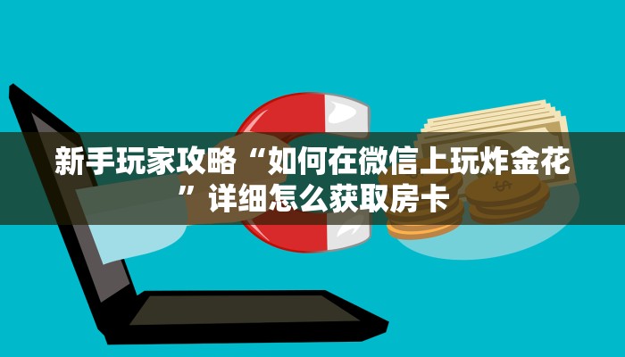 新手玩家攻略“如何在微信上玩炸金花”详细怎么获取房卡