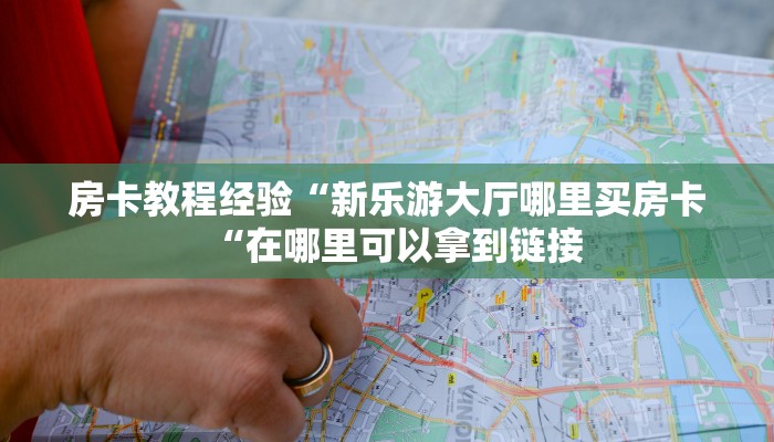 房卡教程经验“新乐游大厅哪里买房卡“在哪里可以拿到链接