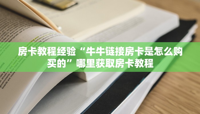 房卡教程经验“牛牛链接房卡是怎么购买的”哪里获取房卡教程
