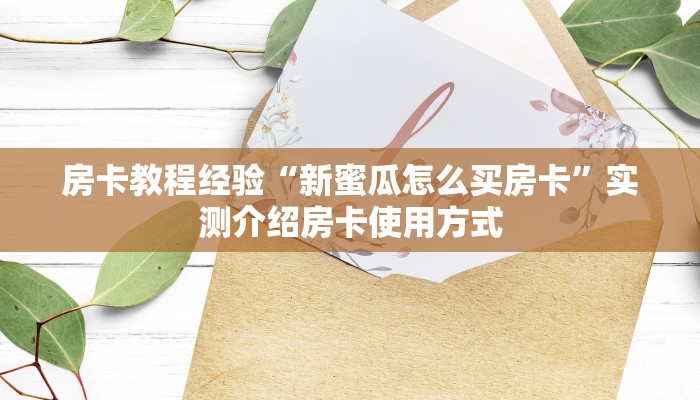房卡教程经验“新蜜瓜怎么买房卡”实测介绍房卡使用方式