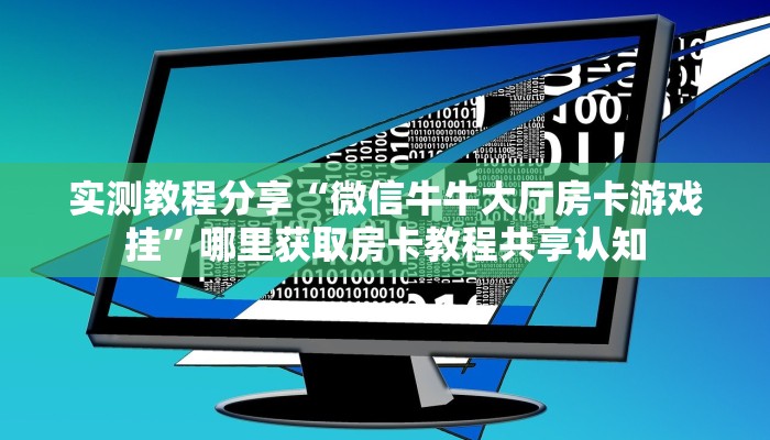 实测教程分享“微信牛牛大厅房卡游戏挂”哪里获取房卡教程共享认知