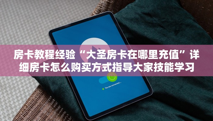 房卡教程经验“大圣房卡在哪里充值”详细房卡怎么购买方式指导大家技能学习