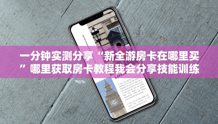 一分钟实测分享“新全游房卡在哪里买”哪里获取房卡教程我会分享技能训练经验