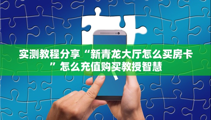 实测教程分享“新青龙大厅怎么买房卡”怎么充值购买教授智慧