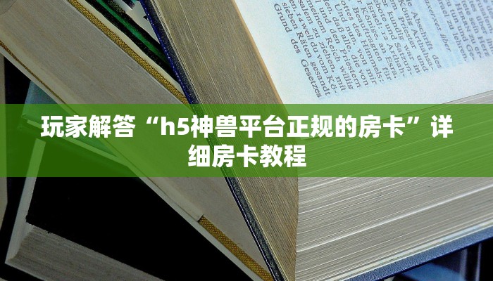 玩家解答“h5神兽平台正规的房卡”详细房卡教程