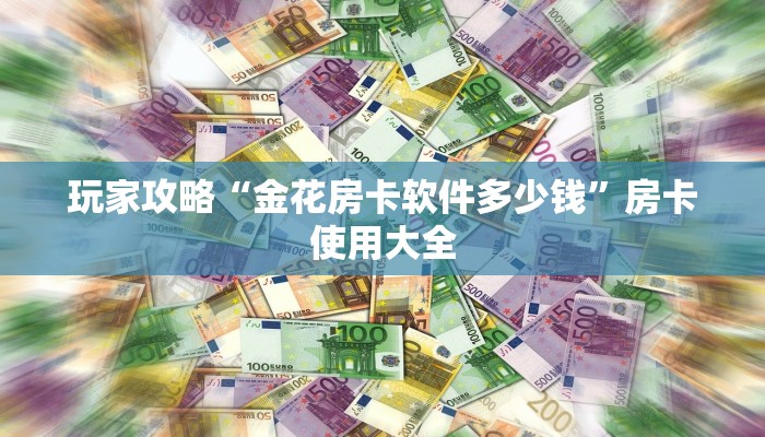 玩家攻略“金花房卡软件多少钱”房卡使用大全