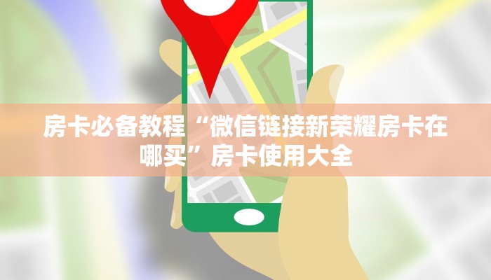 房卡必备教程“微信链接新荣耀房卡在哪买”房卡使用大全