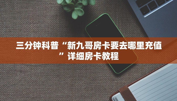 三分钟科普“新九哥房卡要去哪里充值”详细房卡教程