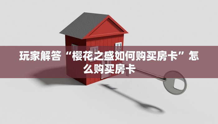 玩家解答“樱花之盛如何购买房卡”怎么购买房卡