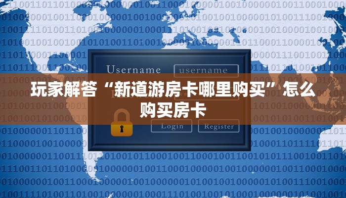 玩家解答“新道游房卡哪里购买”怎么购买房卡