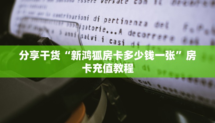 分享干货“新鸿狐房卡多少钱一张”房卡充值教程