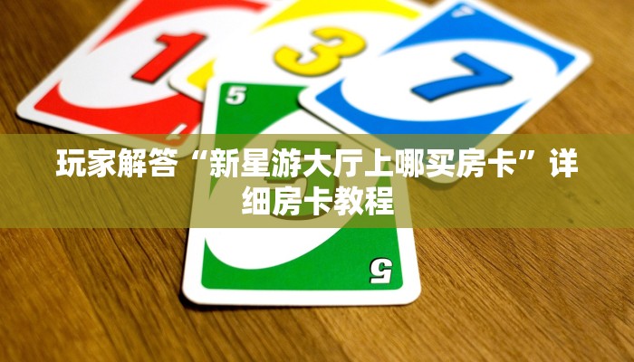 玩家解答“新星游大厅上哪买房卡”详细房卡教程