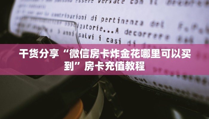 干货分享“微信房卡炸金花哪里可以买到”房卡充值教程