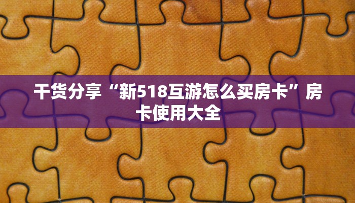 干货分享“新518互游怎么买房卡”房卡使用大全