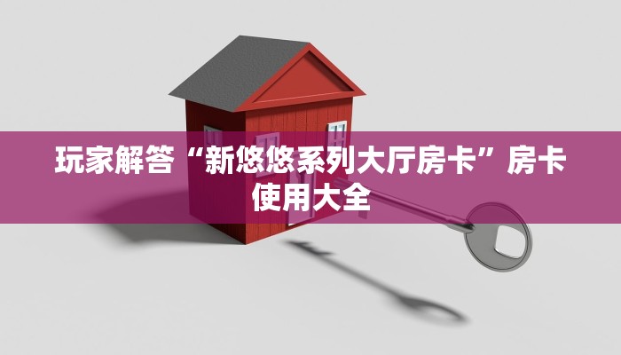 玩家解答“新悠悠系列大厅房卡”房卡使用大全