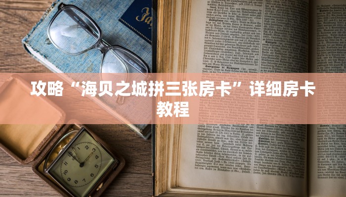 攻略“海贝之城拼三张房卡”详细房卡教程